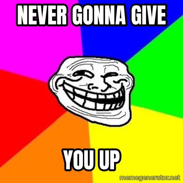 Trollface meme: Never gonna give / You up