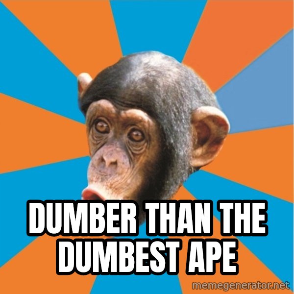Stupid Monkey meme: Dumber than the dumbest ape
