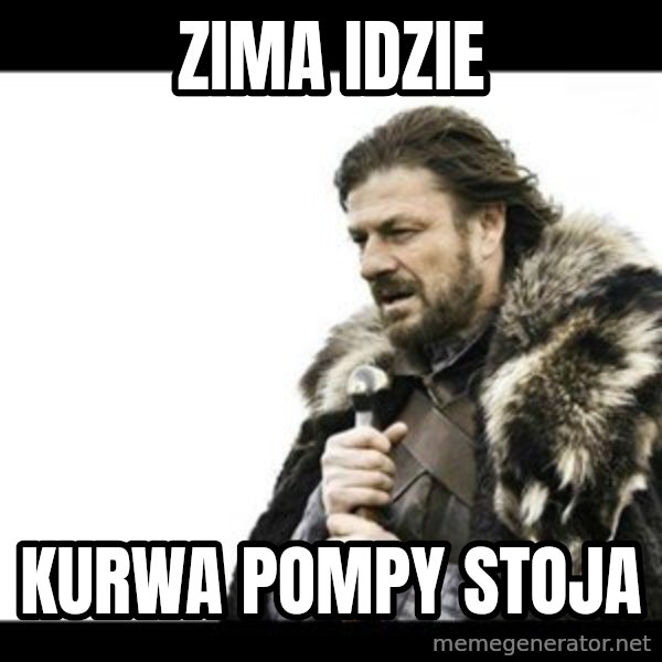 Winter is Coming meme: zima idzie / kurwa pompy stoja