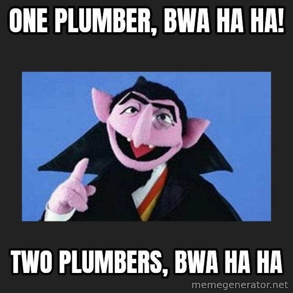 The Count from Sesame Street meme: One plumber, bwa ha ha! / Two plumbers, bwa ha ha