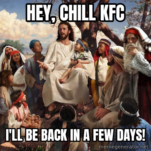 storytime jesus meme: Hey, chill KFC / I'll be back in a few days!
