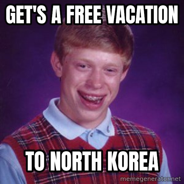 Bad Luck Brian meme: Get's a free vacation / To North Korea