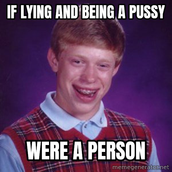 Bad Luck Brian meme: If lying and being a pussy / Were a person