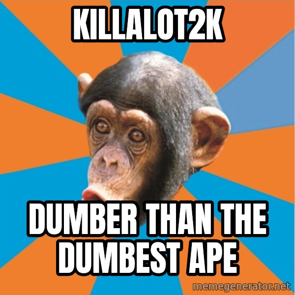 Stupid Monkey meme: killalot2k / Dumber than the dumbest ape