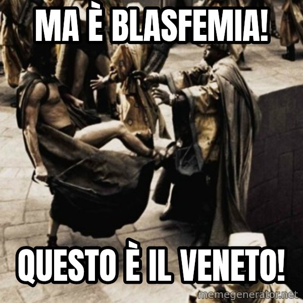 sparta kick meme: Ma è blasfemia! / Questo è il veneto!