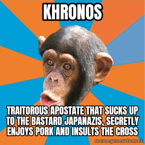 Stupid Monkey meme: khronos / traitorous apostate that sucks up to the bastard Japanazis, secretly enjoys pork and insults the cross