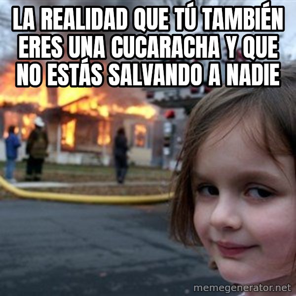 Disaster Girl meme: La realidad que tú también eres una cucaracha y que no estás salvando a nadie