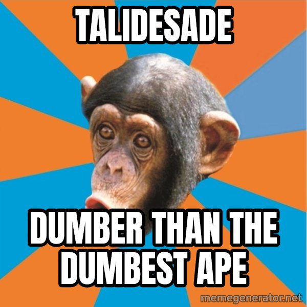 Stupid Monkey meme: TaliDesade / Dumber than the dumbest ape