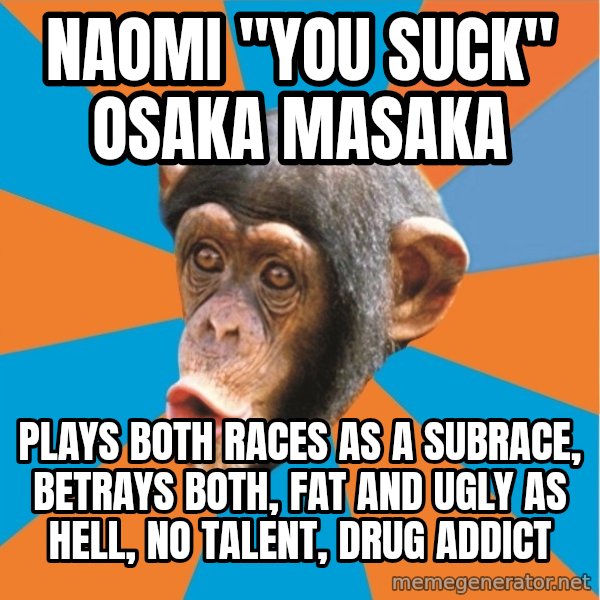 Stupid Monkey meme: Naomi "You Suck" Osaka Masaka / Plays Both Races As A Subrace, Betrays Both, Fat and Ugly As Hell, No Talent, Drug Addict