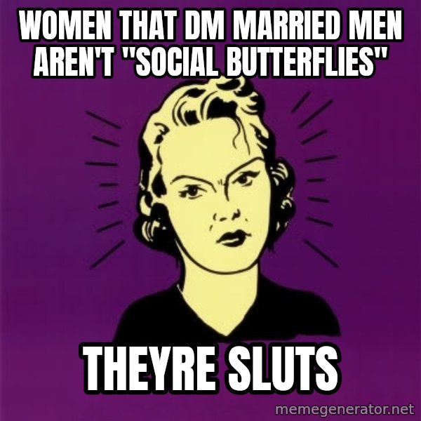 PMS woman meme: Women that dm married men aren't "social butterflies" / THEYRE SLUTS