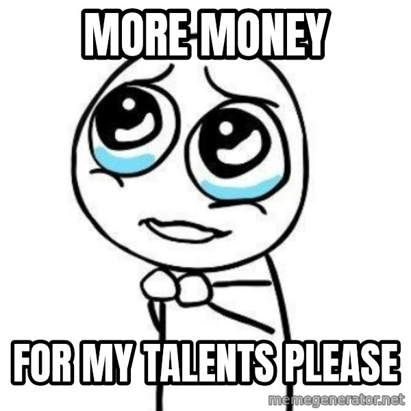 Please guy meme: More money / for my talents please