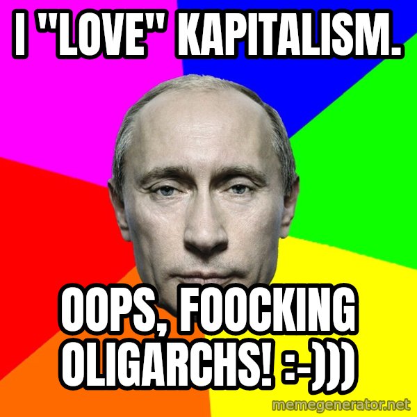 Putin Says meme: I "love" kapitalism. / Oops, foocking oligarchs! :-)))