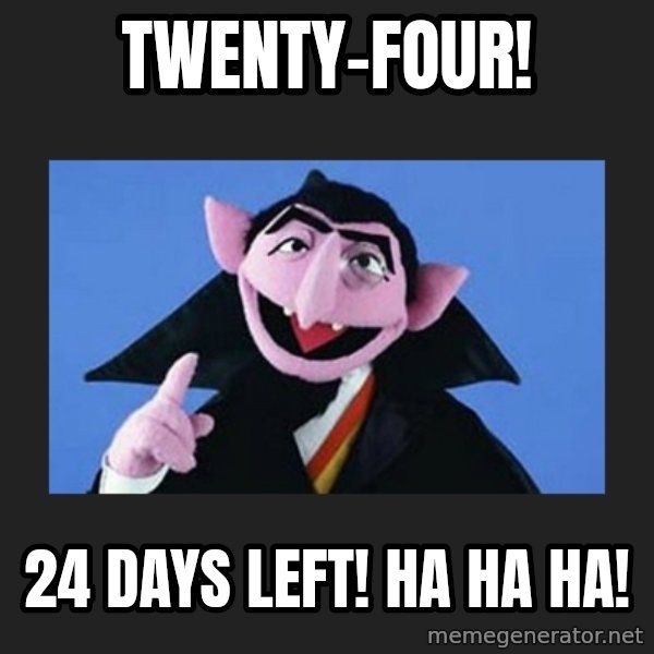The Count from Sesame Street meme: Twenty-four! / 24 days left! Ha ha ha!