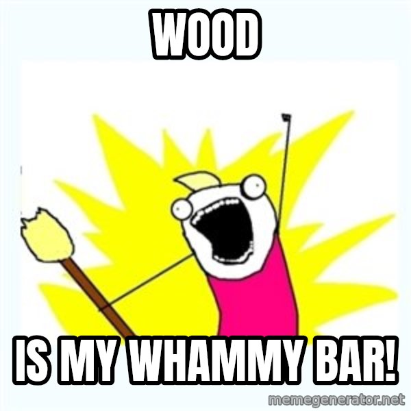 All the things meme: Wood / Is my whammy bar!