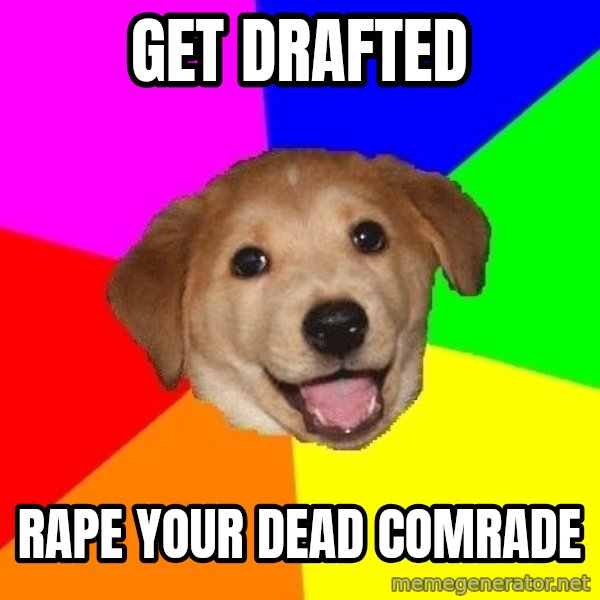 Advice Dog meme: get drafted / rape your dead comrade