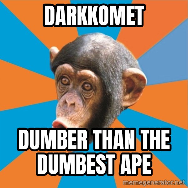 Stupid Monkey meme: DarkKomet / Dumber Than The Dumbest Ape