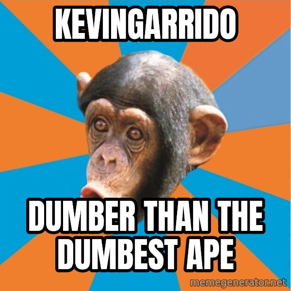 Stupid Monkey meme: kevingarrido / Dumber Than The Dumbest Ape