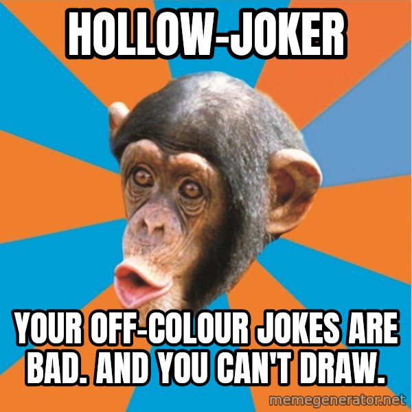 Stupid Monkey meme: hollow-Joker / Your off-colour jokes are bad. And you can't draw.