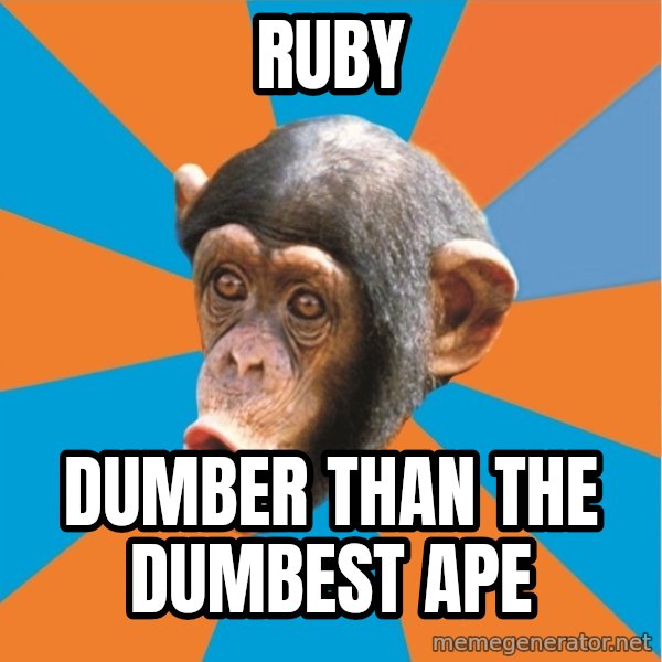 Stupid Monkey meme: Ruby / Dumber than the dumbest ape