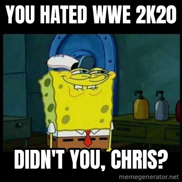 Don't you, Squidward? meme: You hated WWE 2K20 / Didn't you, Chris?