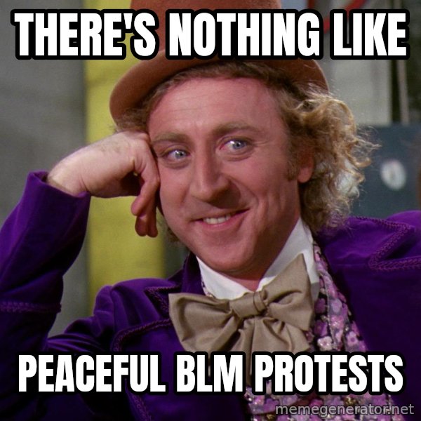 Willy Wonka meme: There's nothing like / peaceful BLM protests