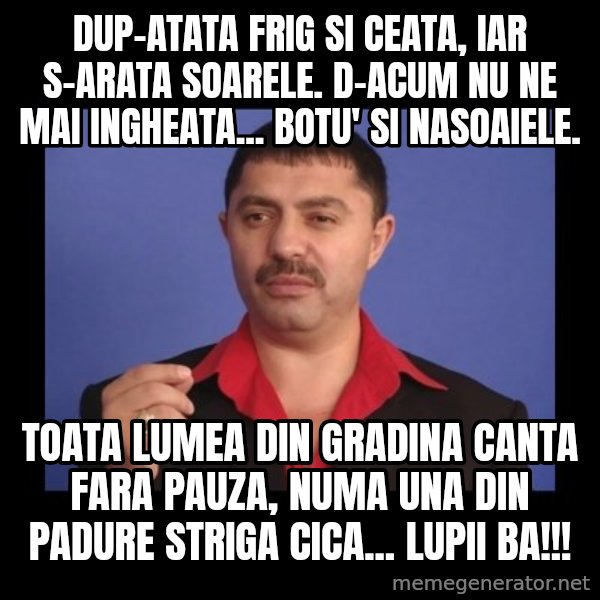 Manelistul Nicolae Guta meme: Dup-atata frig si ceata, iar s-arata soarele. D-acum nu ne mai ingheata... botu' si nasoaiele. / Toata lumea din gradina canta fara pauza, numa una din padure striga cica... Lupii ba!!!