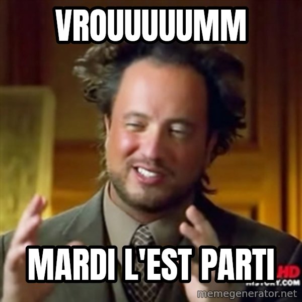 ancient alien guy meme: vrouuuuumm / mardi l'est parti