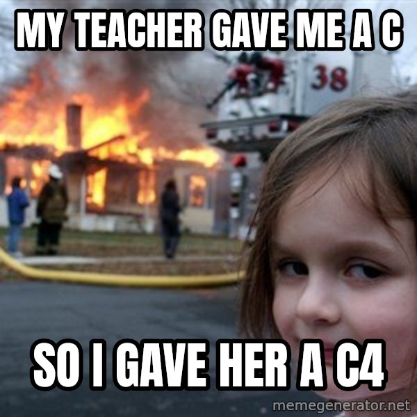 Disaster Girl meme: my teacher gave me a c / so i gave her a c4