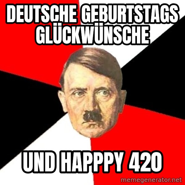 Advice Hitler meme: Deutsche Geburtstags Glückwünsche / Und Happpy 420