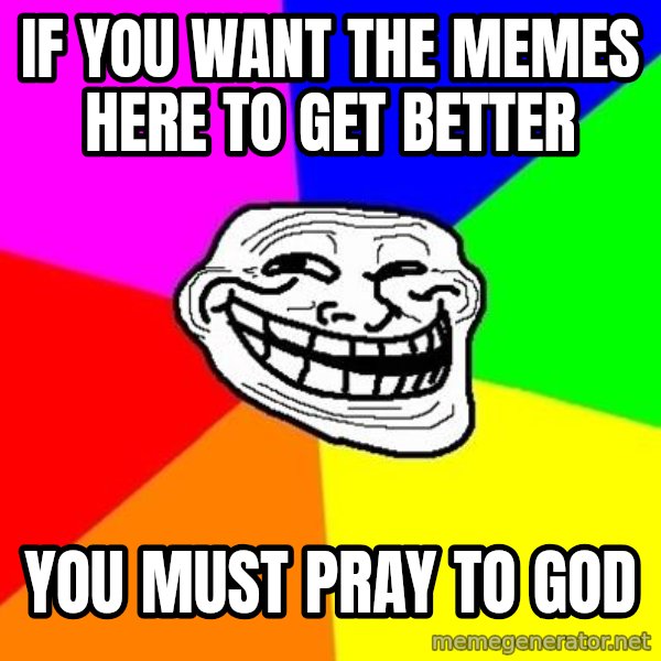 Trollface meme: If you want the memes here to get better / you must pray to god
