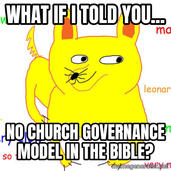 What If I Told You meme: WHAT IF I TOLD YOU... / NO CHURCH GOVERNANCE MODEL IN the Bible?