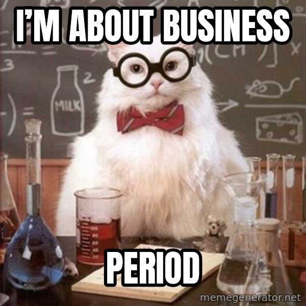 Chemistry Cat meme: I’m about business / Period