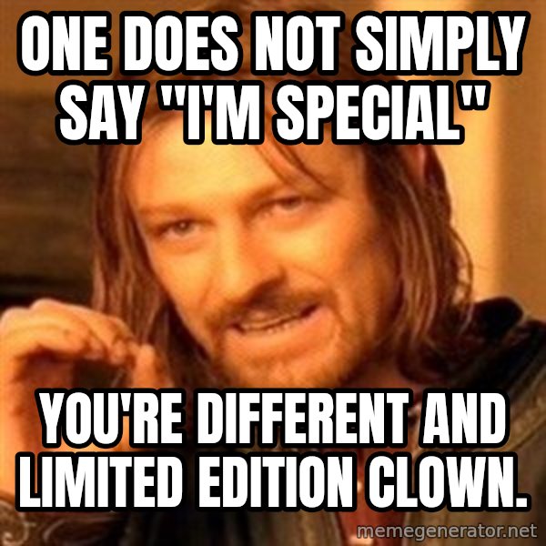 One Does Not Simply meme: ONE DOES NOT SIMPLY SAY      "I'M SPECIAL" / You're different and limited edition clown.