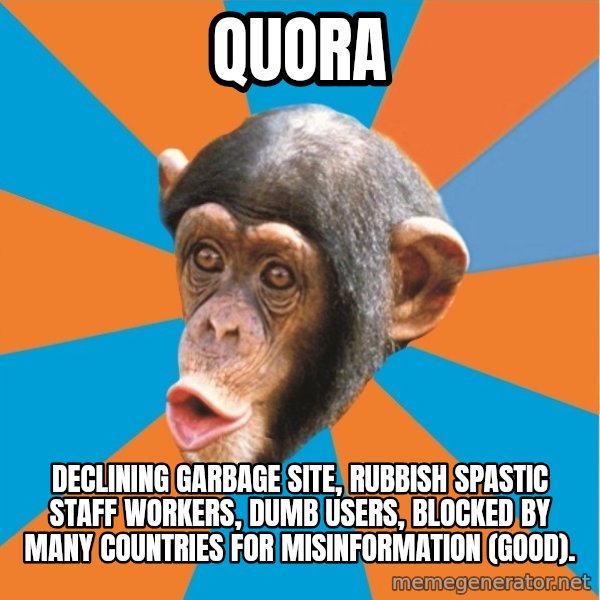 Stupid Monkey meme: quora / declining garbage site, rubbish spastic staff workers, dumb users, blocked by many countries for misinformation (good).