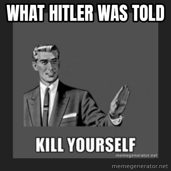 kill yourself guy meme: what hitler was told