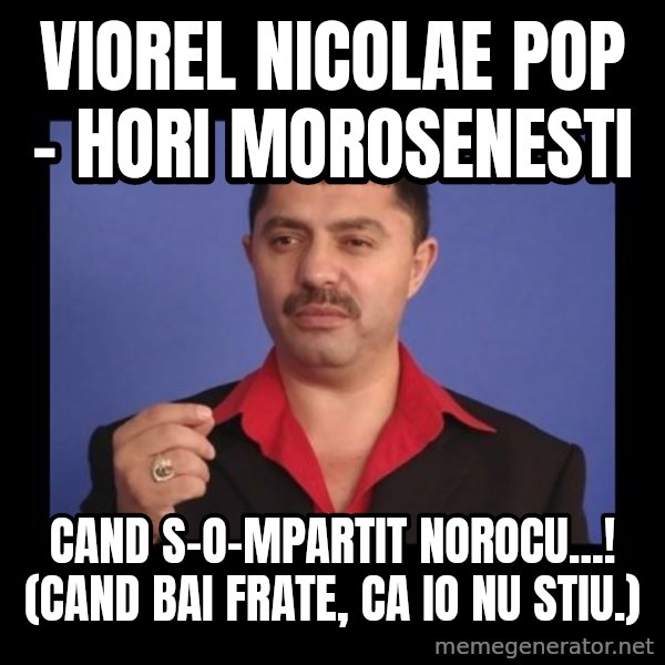 Manelistul Nicolae Guta meme: Viorel Nicolae Pop - hori morosenesti / Cand s-o-mpartit norocu...!  (Cand bai frate, ca io nu stiu.)