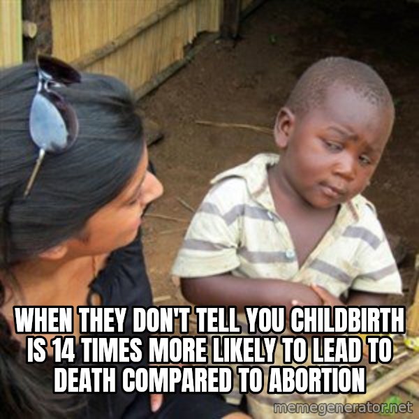 Skeptical 3rd World Kid meme: when they don't tell you childbirth is 14 times more likely to lead to death compared to abortion