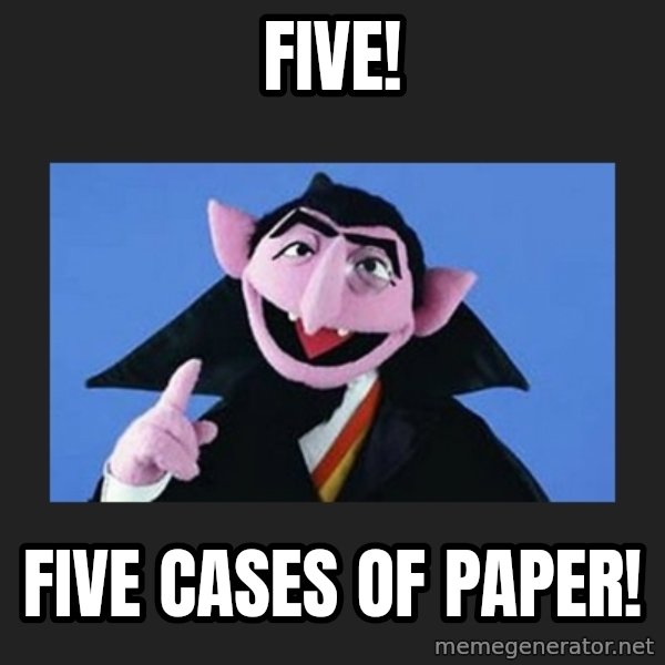 The Count from Sesame Street meme: Five! / Five cases of paper!