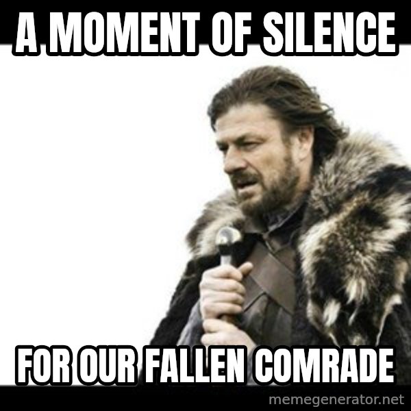 Winter is Coming meme: A moment of silence / for our fallen comrade