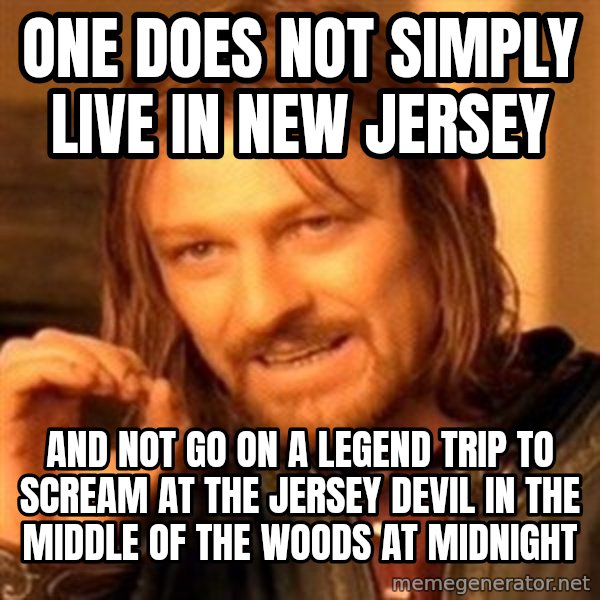 One Does Not Simply meme: One does not simply live in New Jersey / and not go on a legend trip to scream at the Jersey Devil in the middle of the woods at midnight