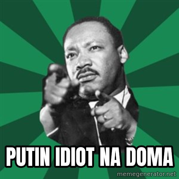 Martin Luther King jr.  meme: Putin idiot na doma