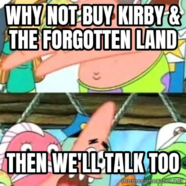 Push it Somewhere Else Patrick meme: Why not buy Kirby & the Forgotten Land / Then we'll talk too