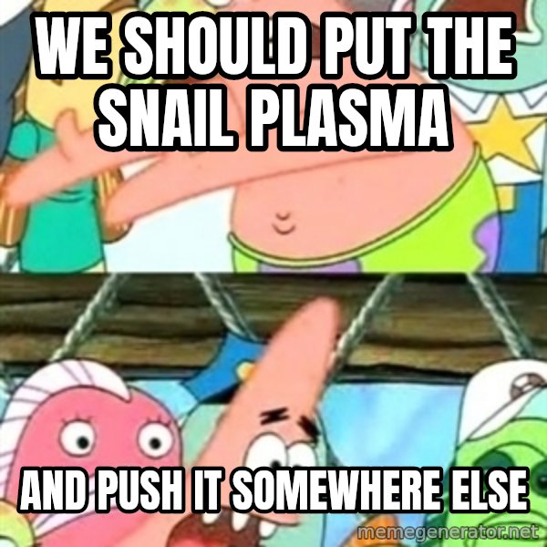 Push it Somewhere Else Patrick meme: We should put the snail plasma / And push it somewhere else