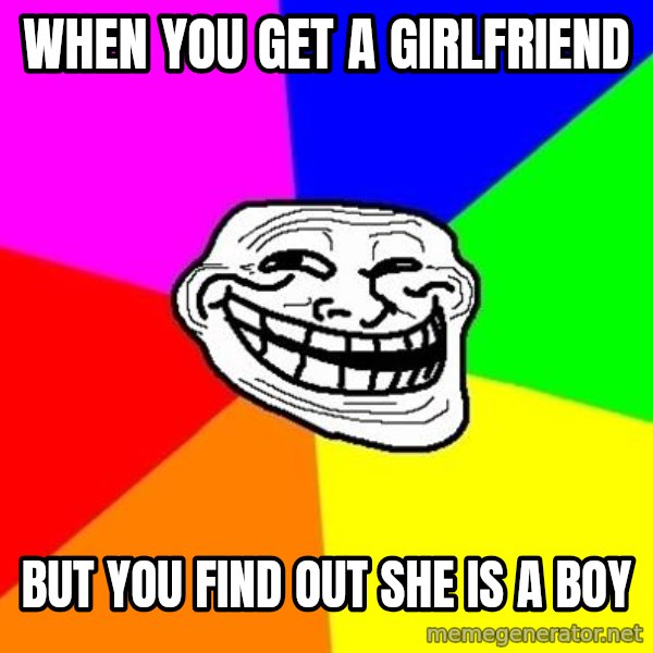 Trollface meme: When you get a girlfriend / But you find out she is a boy
