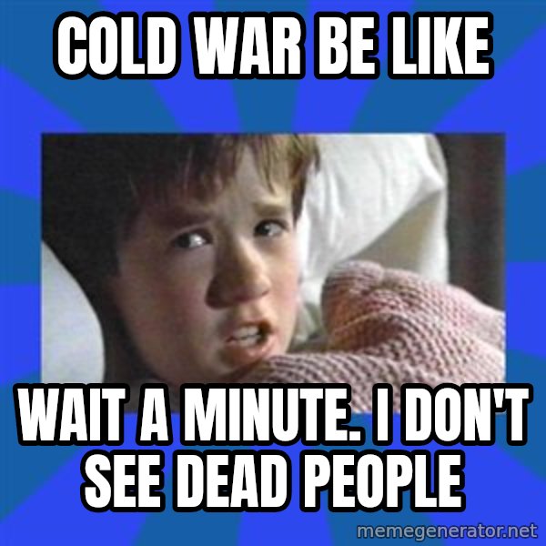 i see dead people meme: cold war be like / wait a minute. i don't see dead people