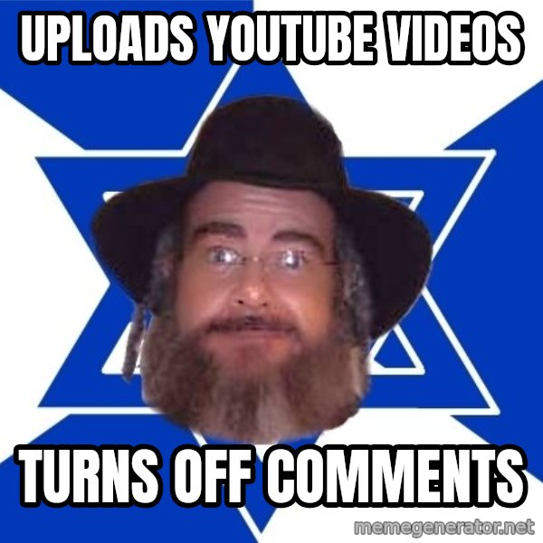 Advice Jew meme: uploads youtube videos / turns off comments