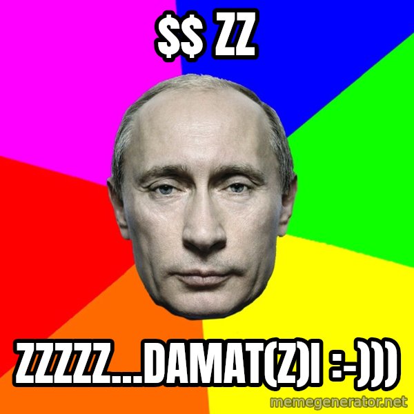 Putin Says meme: $ zz / zzzzz...damat(z)i :-)))