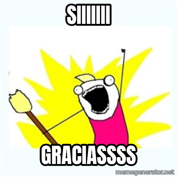 All the things meme: SIIIIIII / GRACIASSSS