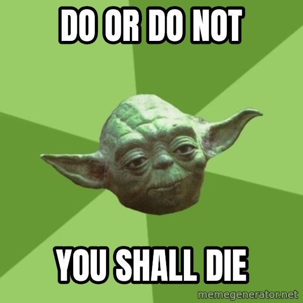 Advice Yoda Gives meme: do or do not / You shall die