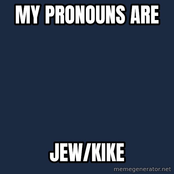 Blank Black meme: My pronouns are / Jew/Kike